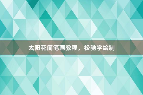 太阳花简笔画教程，松驰学绘制